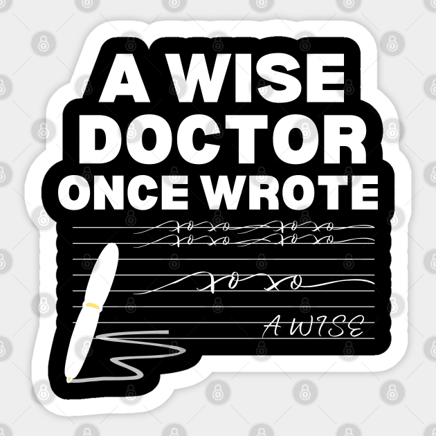 Hilarious Gift Idea for A Wise Doctor - A Wise Doctor Once Wrote - Funny Medical Saying Sticker by KAVA-X